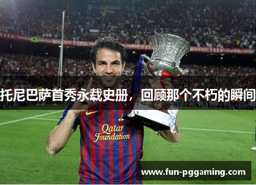托尼巴萨首秀永载史册，回顾那个不朽的瞬间