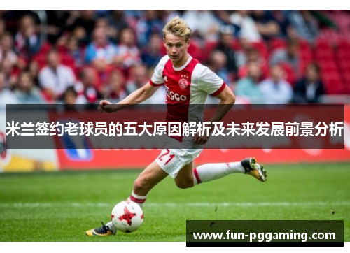 米兰签约老球员的五大原因解析及未来发展前景分析