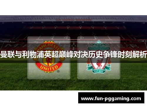 曼联与利物浦英超巅峰对决历史争锋时刻解析