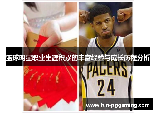 篮球明星职业生涯积累的丰富经验与成长历程分析 篮球明星职业生涯积累的丰富经验与成长历程分析