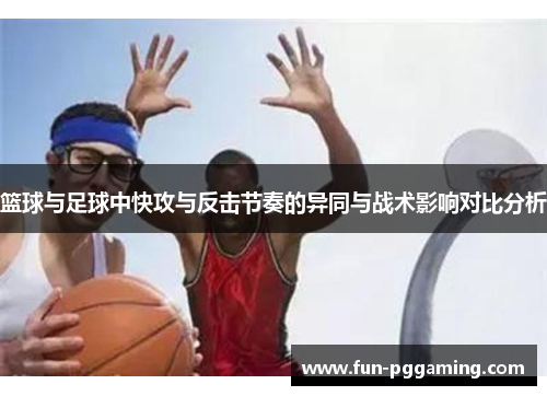 篮球与足球中快攻与反击节奏的异同与战术影响对比分析